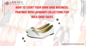 How to Start Your Own Shoe Business: Partner with Lajwanti Collections for Bulk Shoe Sales