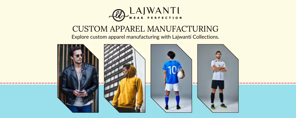 Custom Apparel Manufacturing | Lajwanti Collections