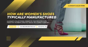 How are Women's Shoes Typically Manufactured | Lajwant Collections